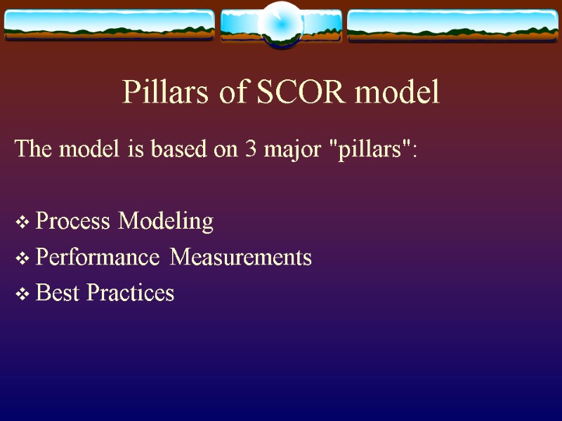 Pillars of SCOR model The model is based on 3 major 